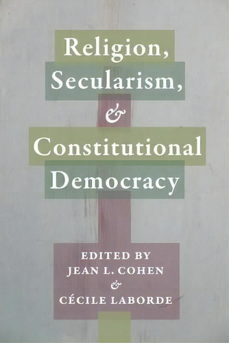 Religion, Secularism, And Constitutional Democracy, De Jean L. Cohen. Editorial Columbia University Press, Tapa Blanda En Inglés