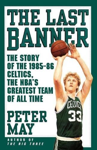 The Last Banner The Story Of The 198586 Celtics And The Nbas