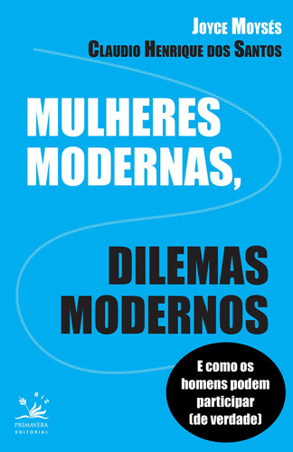 Mulheres modernas, dilemas modernos: E como os homens podem ajudar (de verdade), de Moysés, Joyce. Editora Pri Primavera Editorial, capa mole em português, 2015