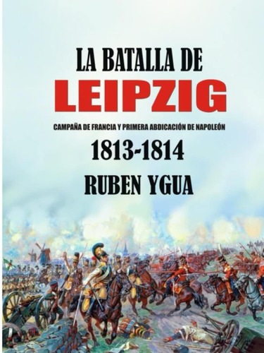 Libro: La Batalla De Leipzig: Campaña De Francia Y Primera A
