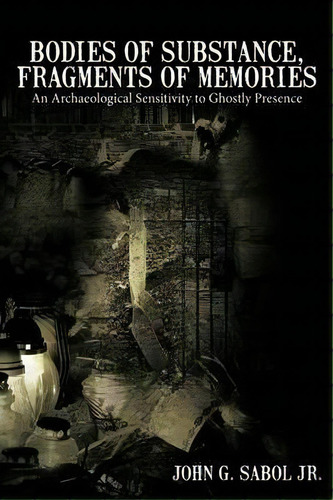 Bodies Of Substance, Fragments Of Memories, De John G. Sabol Jr.. Editorial Authorhouse, Tapa Blanda En Inglés