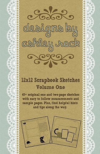 Designs By Ashley Rock 12x12 Scrapbook Sketches Volume One (