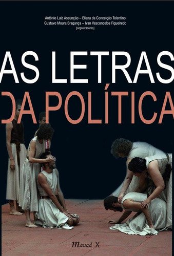 AS LETRAS DA POLÍTICA, de Antonio Luiz; Eliana Tolentino. Editora Mauad, capa mole, edição 1 em português