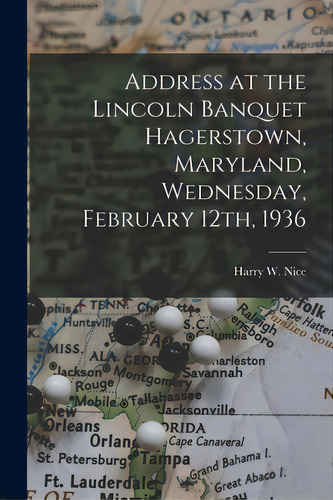 Address At The Lincoln Banquet Hagerstown, Maryland, Wednesday, February 12th, 1936, De Nice, Harry W. (harry Whinna) 1877-1. Editorial Hassell Street Pr, Tapa Blanda En Inglés