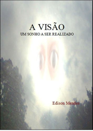 A Visão: Um Sonho A Ser Realizado, De Edison Mendes. Série Não Aplicável, Vol. 1. Editora Clube De Autores, Capa Mole, Edição 1 Em Português, 2013