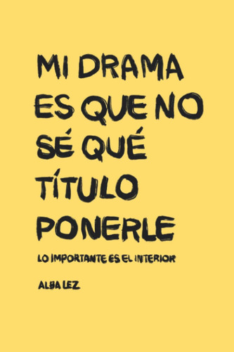 Libro: Mi Drama Es Que No Sé Qué Título Ponerle | Alba Lez: