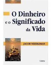 Livro O Dinheiro E O Significado Da Vida - Jacob Needleman [2002]