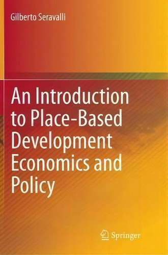 An Introduction To Place-based Development Economics And Policy, De Gilberto Seravalli., Vol. 1. Editorial Springer International Publishing Ag, Tapa Blanda En Inglés