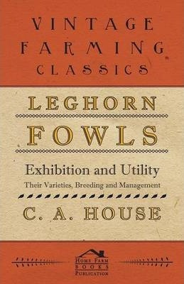 Libro Leghorn Fowls - Exhibition And Utility - C. A. House