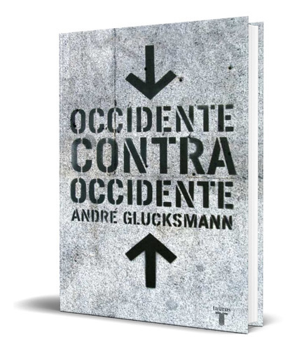 Occidente Contra Occidente, De Andre Glucksmann. Editorial Taurus, Tapa Blanda En Español, 2004