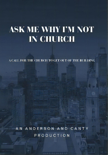 Ask Me Why I'm Not In Church : A Call For The Church To Get Out Of The Building, De An Anderson And Canty Production. Editorial Westbow Press, Tapa Dura En Inglés