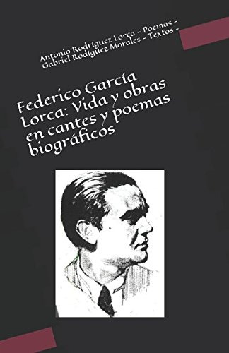 Federico Garcia Lorca: Vida Y Obras En Cantes Y Poemas Biogr