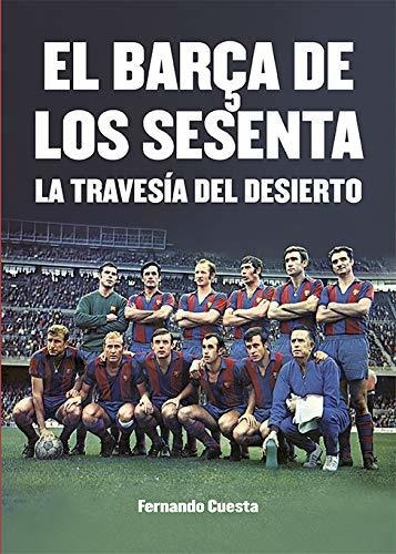 El Barça De Los Sesenta: La Travesía Del Desierto