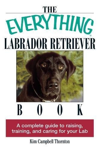 The Everything Labrador Retriever Book A Complete Guide To R