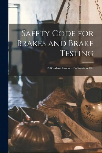 Safety Code For Brakes And Brake Testing; Nbs Miscellaneous Publication 107, De Anonymous. Nbs Miscellaneous Publication 107, Vol. 1. Editorial Hassell Street Press, Tapa Blanda En Inglés