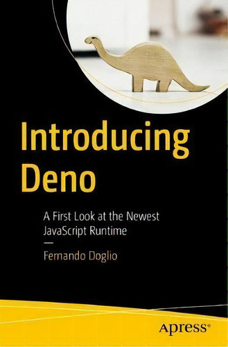 Introducing Deno : A First Look At The Newest Javascript Runtime, De Fernando Doglio. Editorial Apress, Tapa Blanda En Inglés