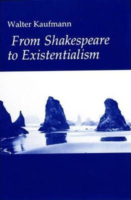 From Shakespeare To Existentialism - Walter A. Kaufmann