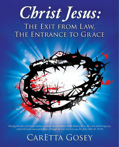 Christ Jesus: The Exit From Law, The Entrance To Grace, De Gosey, Caretta. Editorial Xulon Pr, Tapa Blanda En Inglés