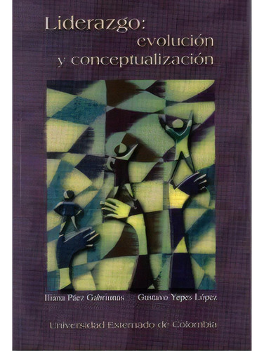 Liderazgo: Evolución Y Conceptualización, De Liliana Páez Gabriunas. 9586168670, Vol. 1. Editorial Editorial U. Externado De Colombia, Tapa Blanda, Edición 2004 En Español, 2004