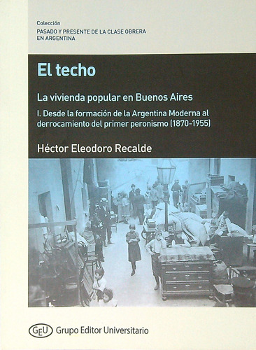 El Techo - La Vivienda Popular En Buenos Aires - Tomo 1, De Recalde, Hector Eleodoro. Editorial Grupo Editor Universitario, Tapa Blanda En Español