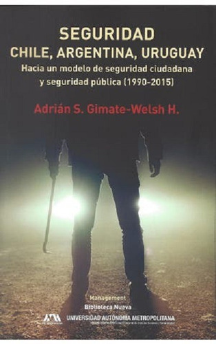 Seguridad, Chile, Argentina, Uruguay: Hacia un modelo de seguridad ciudadana y seguridad publica, (1990-2015), de S. Gimate-Welsh H., Adrián. Editorial Biblioteca Nueva, tapa blanda en español, 2017