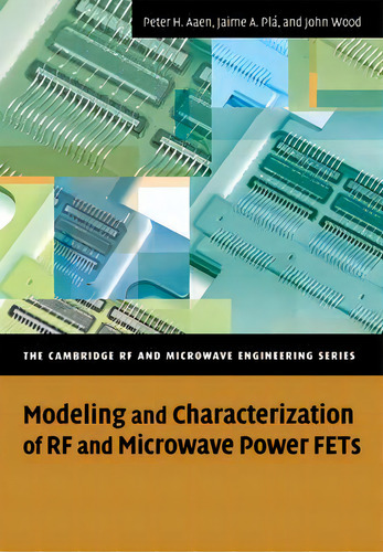 Modeling and Characterization of RF and Microwave Power FETs, de Peter Aaen. The Cambridge RF and Microwave Engineering Series, vol. 1. Editorial CAMBRIDGE UNIVERSITY PRESS, tapa blanda en inglés