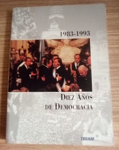 Diez Años De Democracia 1983-1993    Telam  