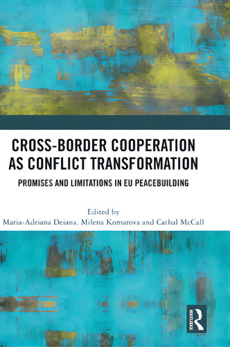 Cross-border Cooperation As Conflict Transformation: Promises And Limitations In Eu Peacebuilding, De Deiana, Maria-adriana., Vol. 1. Editorial Routledge, Tapa Dura En Inglés