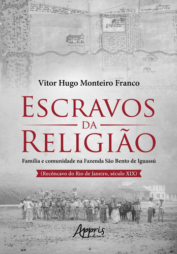 Escravos da religião: família e comunidade na Fazenda São Bento de Iguassú (Recôncavo do Rio de Janeiro, Século XIX), de Franco, Vitor Hugo Monteiro. Editorial Appris Editora e Livraria Eireli - ME, capa mole em português, 2021