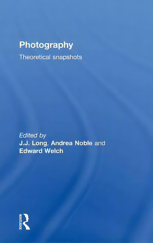 Photography: Theoretical Snapshots: Theoretical Snapshots, De J. J. Long., Vol. 1. Editorial Taylor Francis Ltd, Tapa Dura En Inglés