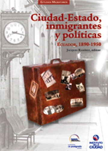 Ciudad-estado, Inmigrantes Y Políticas. Ecuador, 1890-1950, De Jacques Ramírez G.. Serie 9942990617, Vol. 1. Editorial Ecuador-silu, Tapa Blanda, Edición 2012 En Español, 2012