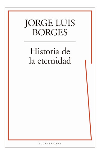 Historia de la eternidad, de Jorge Luis Borges., vol. 1. Editorial Sudamericana, tapa blanda, edición 1 en español, 2019