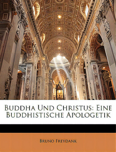 Buddha Und Christus: Eine Buddhistische Apologetik, De Freydank, Bruno., Vol. 1. Editorial Nabu Pr, Tapa Blanda En Inglés