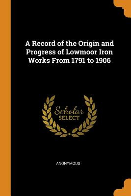 Libro A Record Of The Origin And Progress Of Lowmoor Iron...