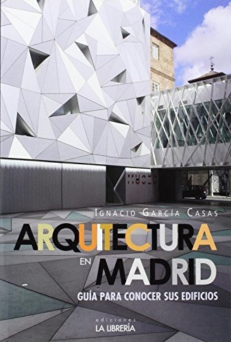 Arquitectura En Madrid.: Guía Para Conocer Sus Edificios (li