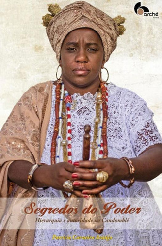 Segredos Do Poder: Hierarquia E Autoridade No Candomble, De Araújo, Patrício Carneiro. Editora Arche Editora, Capa Mole, Edição 1ª Edição - 2018 Em Português