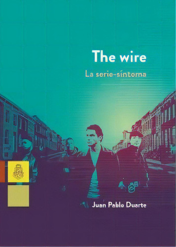The Wire: La Serie-síntoma, De Duarte, Juan Pablo. Serie N/a, Vol. Volumen Unico. Editorial Universidad Nacional De Córdoba, Tapa Blanda, Edición 1 En Español, 2020