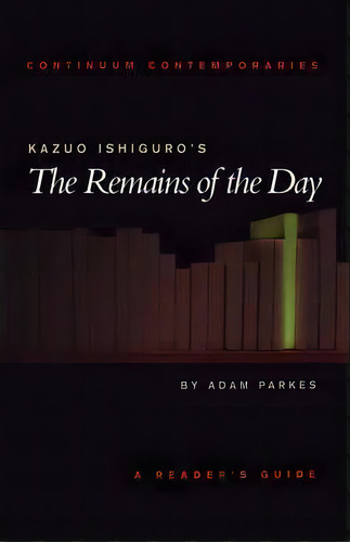 Kazuo Ishiguro's The Remains Of The Day , De Adam Parkes. Editorial Bloomsbury Publishing Plc, Tapa Blanda En Inglés