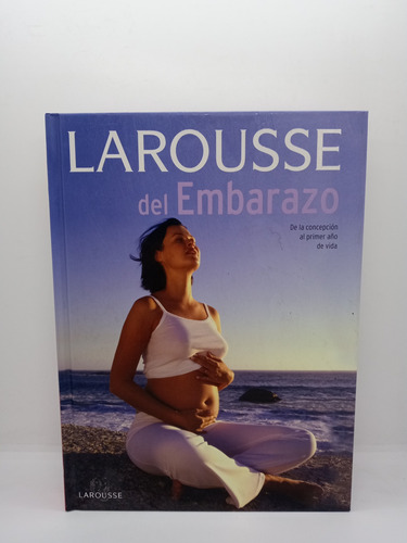 Larousse Del Embarazo - De La Concepción Al Primer Año 