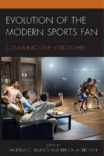 Evolution Of The Modern Sports Fan : Communicative Approaches, De Kimberly R. Baker. Editorial Lexington Books, Tapa Blanda En Inglés