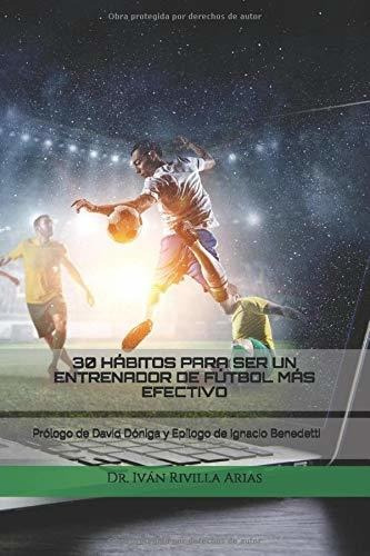 30 habitos para ser un entrenador de futbol mas efectivo, de Rivilla Arias, Dr. Iván. Editorial Independently Published en español, 2019