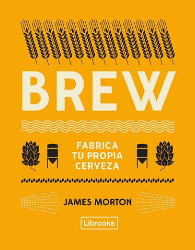 Libro - Brew Fabrica Tu Propia Cerveza - Morton,james