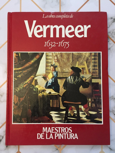 La Obra Completa De Vermeer / Maestros De La Pintura