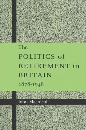 Libro The Politics Of Retirement In Britain, 1878-1948 - ...