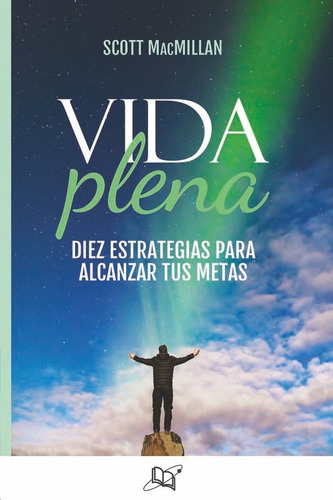 VIDA PLENA, de Macmillan, Scott; Ramírez, Héctor; Rojas, Édgar. Editorial Universo de libros, tapa pasta blanda, edición 1 en español, 2018