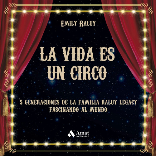 La Vida Es Un Circo: 5 Generaciones De La Familia Raluy Legacy Fascinando Al Mundo, De Emily Swider Raluy. Editorial Amat, Tapa Dura, Edición Primera En Español, 2023