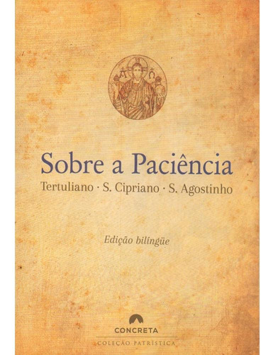 Sobre A Paciência - Edição Bilíngüe, De São Cipriano De Cartago,tertuliano,santo Agostinho. Editora Concreta, Capa Mole, Edição 2 Em Português, 2023