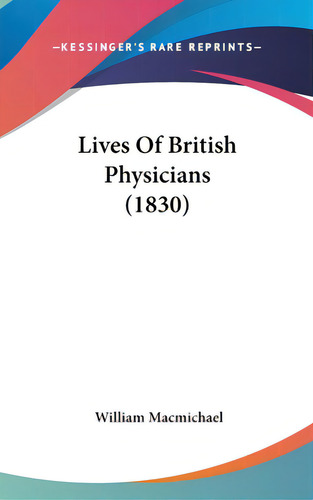 Lives Of British Physicians (1830), De Macmichael, William. Editorial Kessinger Pub Llc, Tapa Dura En Inglés
