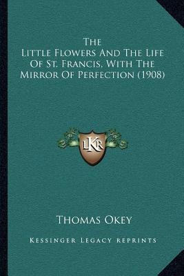 The Little Flowers And The Life Of St. Francis, With The ...