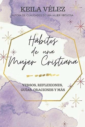 Habitos De Una Mujer Cristiana Versos, Reflexiones,, De Velez, Keila. Editorial Independently Published En Español